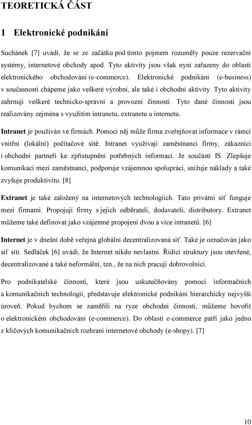 Tyto aktivity zahrnují veškeré technicko-správní a provozní činnosti. Tyto dané činnosti jsou realizovány zejména s využitím intranetu, extranetu a internetu. Intranet je používán ve firmách.