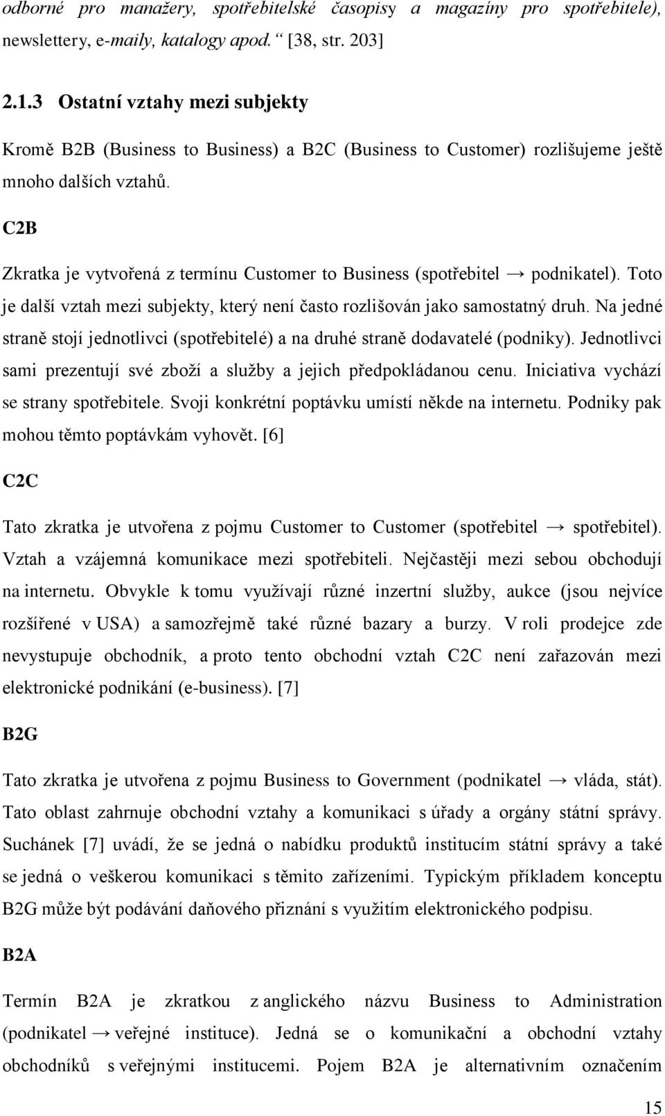C2B Zkratka je vytvořená z termínu Customer to Business (spotřebitel podnikatel). Toto je další vztah mezi subjekty, který není často rozlišován jako samostatný druh.