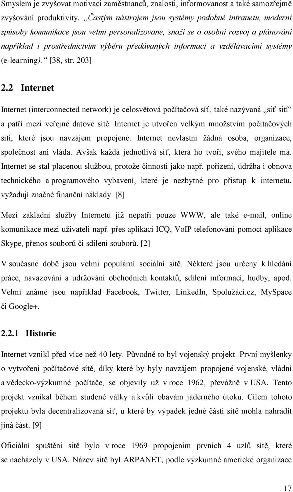 vzdělávacími systémy (e-learning). [38, str. 203] 2.2 Internet Internet (interconnected network) je celosvětová počítačová síť, také nazývaná síť sítí a patří mezi veřejné datové sítě.
