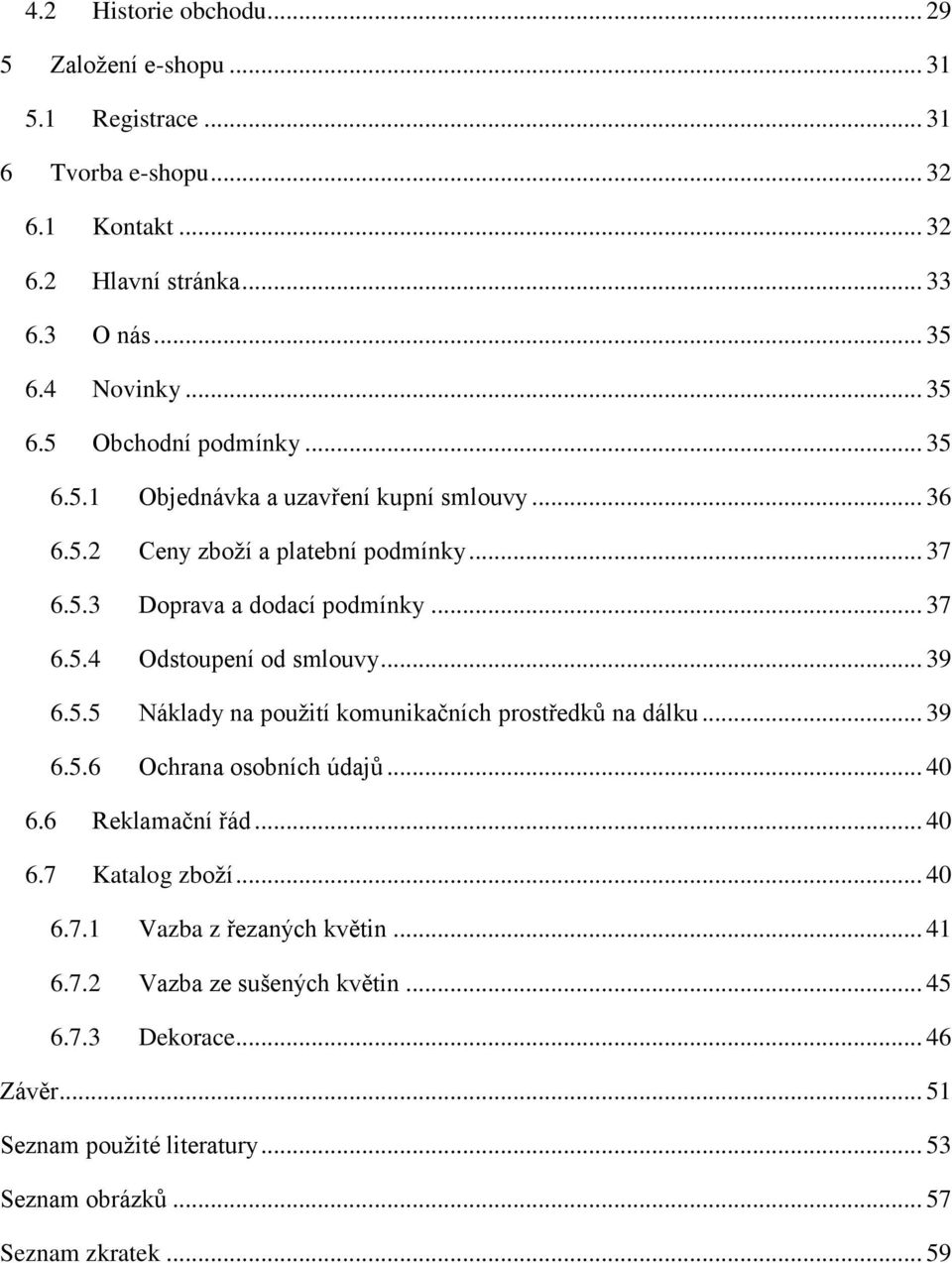 .. 39 6.5.5 Náklady na použití komunikačních prostředků na dálku... 39 6.5.6 Ochrana osobních údajů... 40 6.6 Reklamační řád... 40 6.7 Katalog zboží... 40 6.7.1 Vazba z řezaných květin.