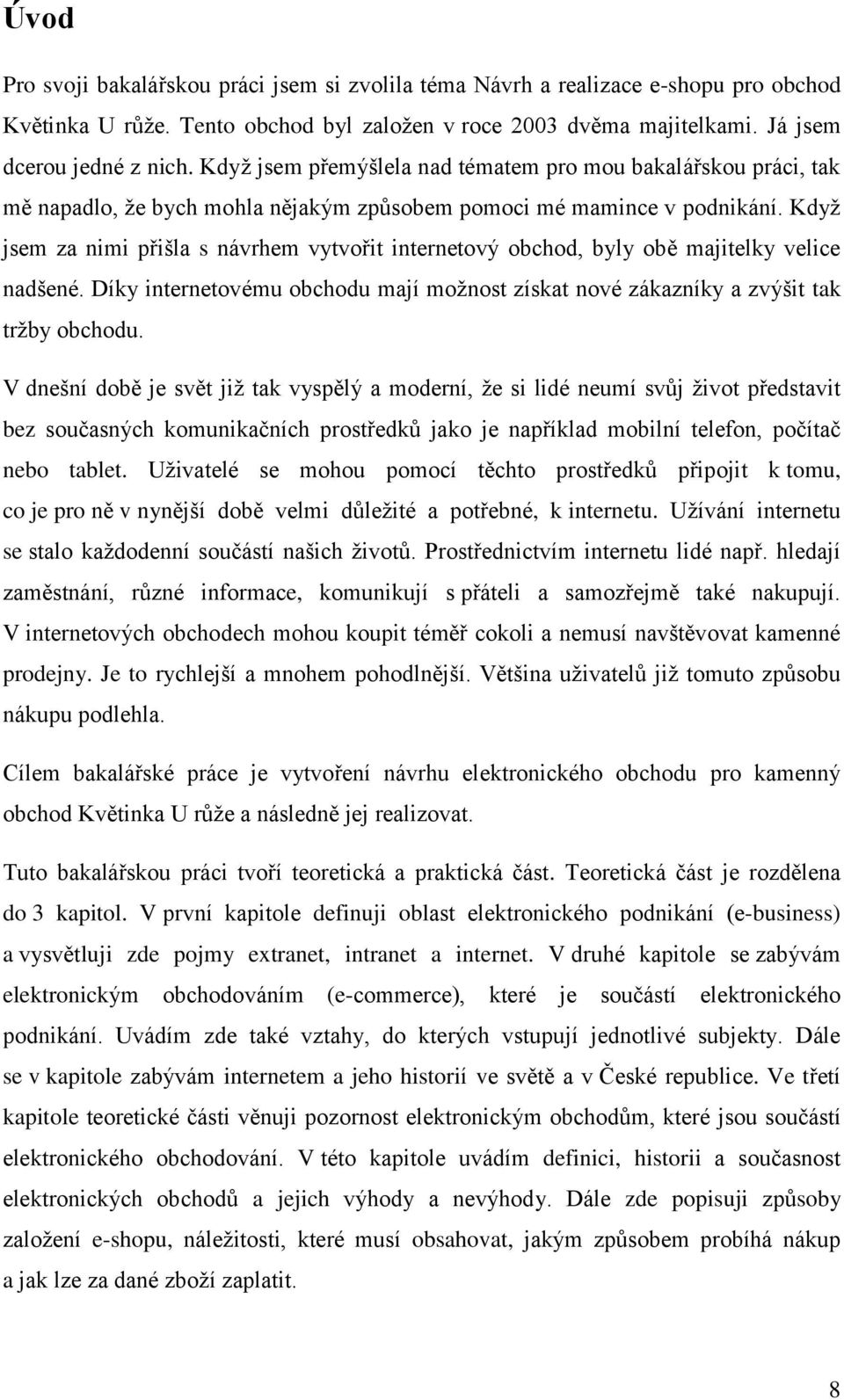 Když jsem za nimi přišla s návrhem vytvořit internetový obchod, byly obě majitelky velice nadšené. Díky internetovému obchodu mají možnost získat nové zákazníky a zvýšit tak tržby obchodu.