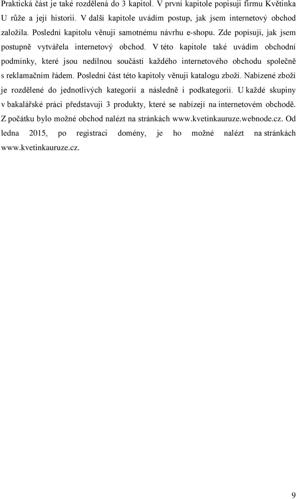 V této kapitole také uvádím obchodní podmínky, které jsou nedílnou součástí každého internetového obchodu společně s reklamačním řádem. Poslední část této kapitoly věnuji katalogu zboží.