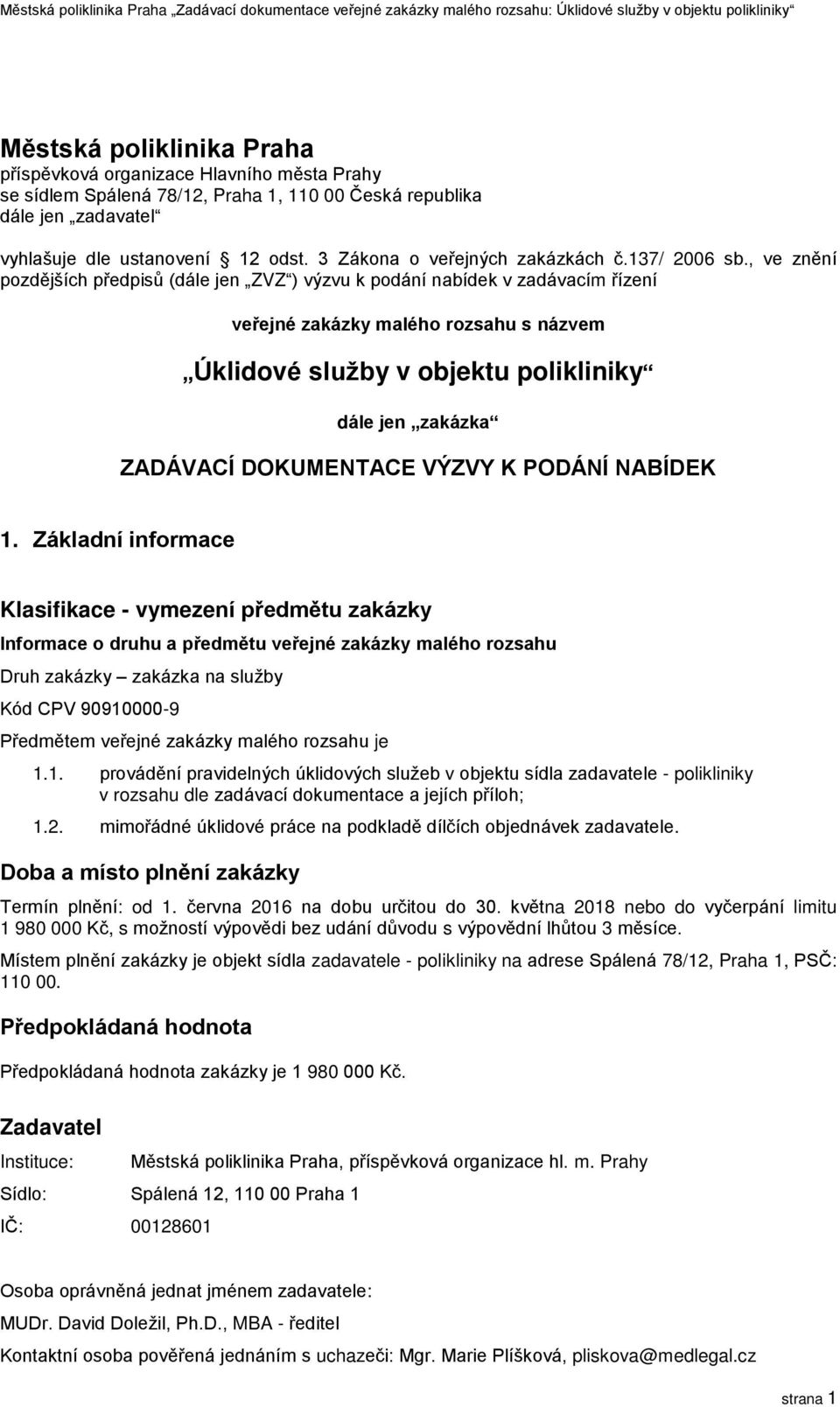 , ve znění pozdějších předpisů (dále jen ZVZ ) výzvu k podání nabídek v zadávacím řízení veřejné zakázky malého rozsahu s názvem Úklidové služby v objektu polikliniky dále jen zakázka ZADÁVACÍ