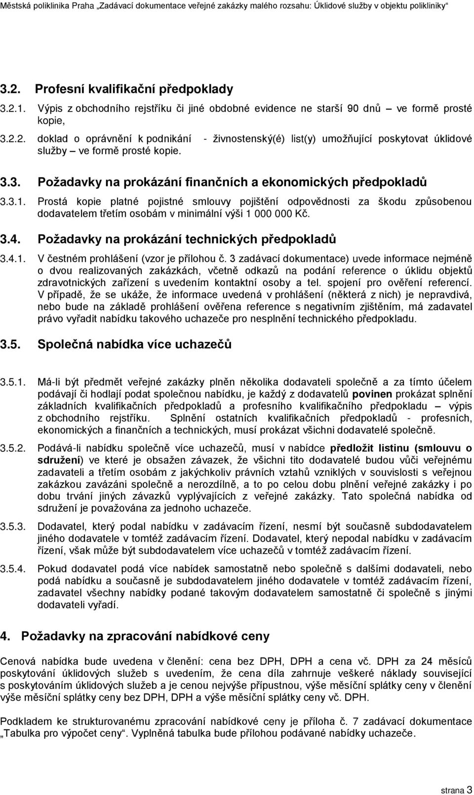 Prostá kopie platné pojistné smlouvy pojištění odpovědnosti za škodu způsobenou dodavatelem třetím osobám v minimální výši 1 000 000 Kč. 3.4. Požadavky na prokázání technických předpokladů 3.4.1. V čestném prohlášení (vzor je přílohou č.