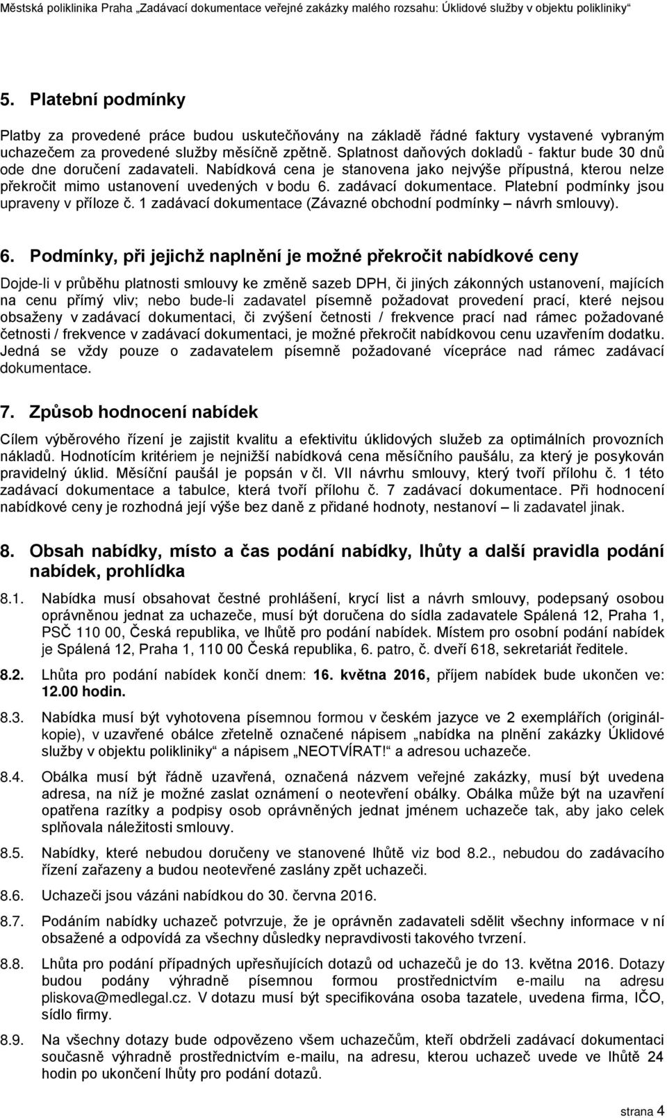 zadávací dokumentace. Platební podmínky jsou upraveny v příloze č. 1 zadávací dokumentace (Závazné obchodní podmínky návrh smlouvy). 6.