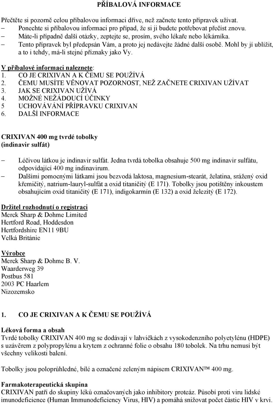 Mohl by jí ublížit, a to i tehdy, má-li stejné příznaky jako Vy. V příbalové informaci naleznete: 1. CO JE CRIXIVAN A K ČEMU SE POUŽÍVÁ 2. ČEMU MUSÍTE VĚNOVAT POZORNOST, NEŽ ZAČNETE CRIXIVAN UŽÍVAT 3.