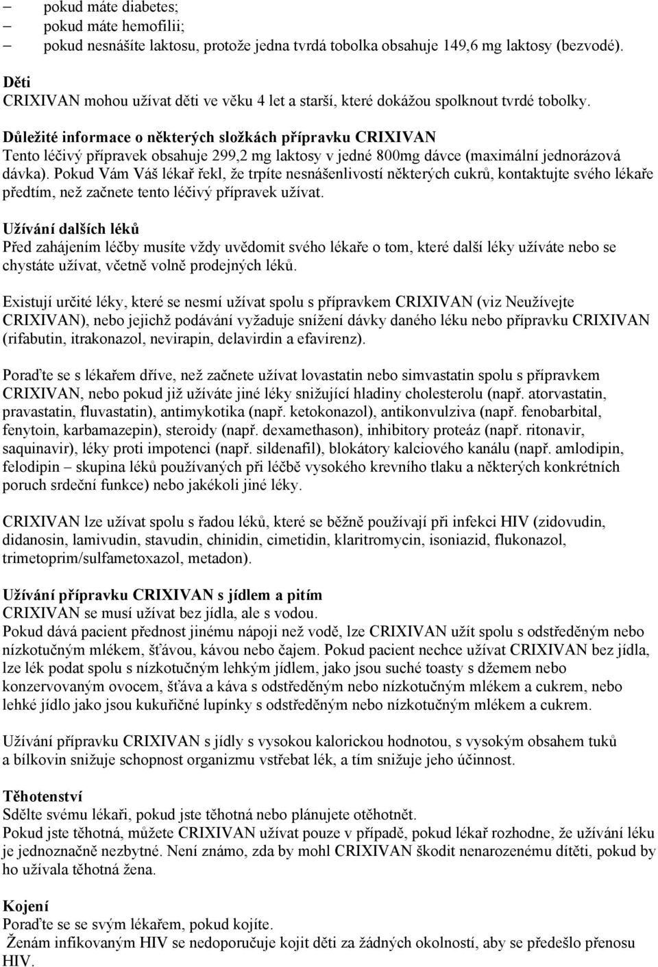 Důležité informace o některých složkách přípravku CRIXIVAN Tento léčivý přípravek obsahuje 299,2 mg laktosy v jedné 800mg dávce (maximální jednorázová dávka).