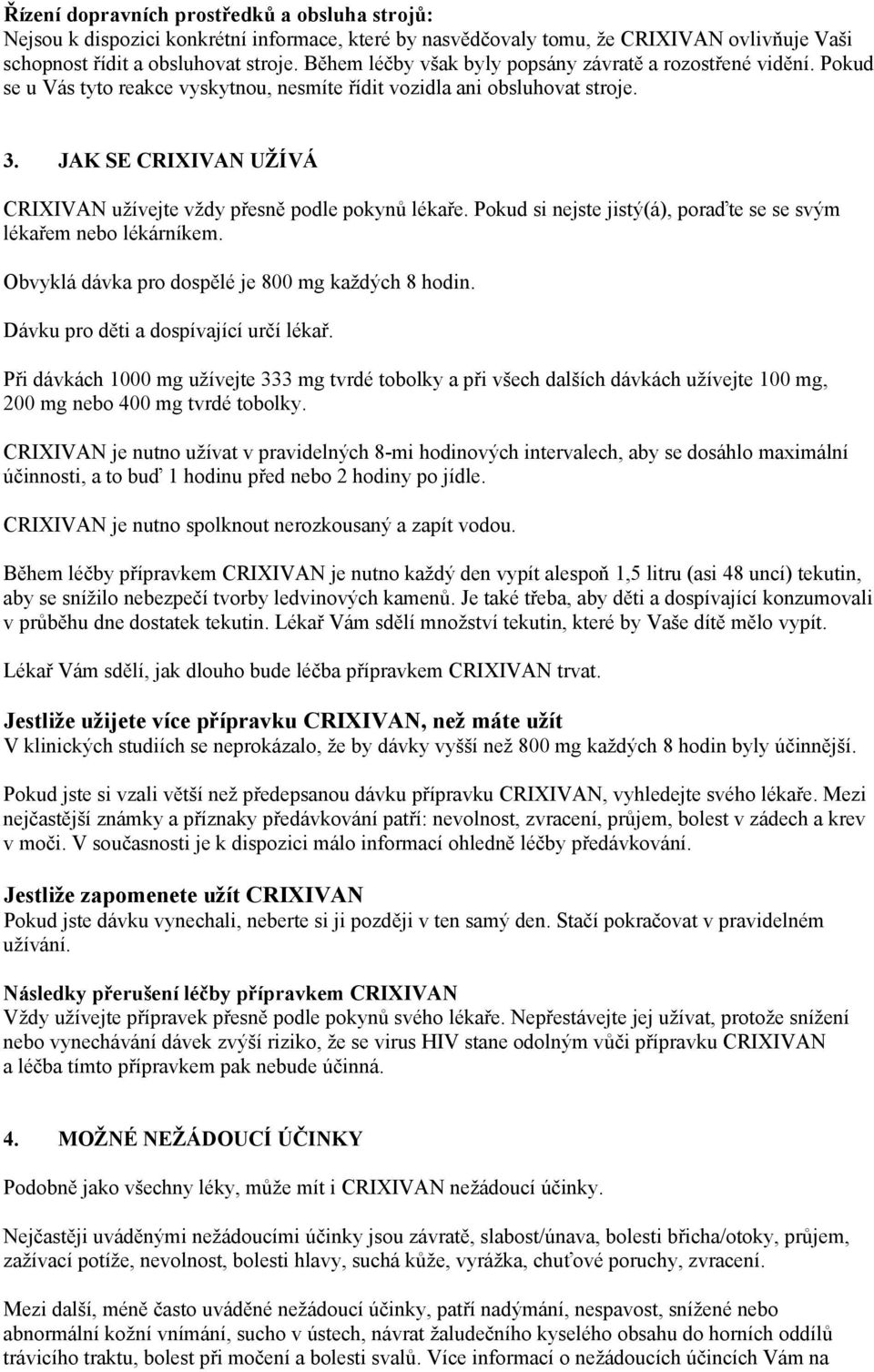 JAK SE CRIXIVAN UŽÍVÁ CRIXIVAN užívejte vždy přesně podle pokynů lékaře. Pokud si nejste jistý(á), poraďte se se svým lékařem nebo lékárníkem. Obvyklá dávka pro dospělé je 800 mg každých 8 hodin.