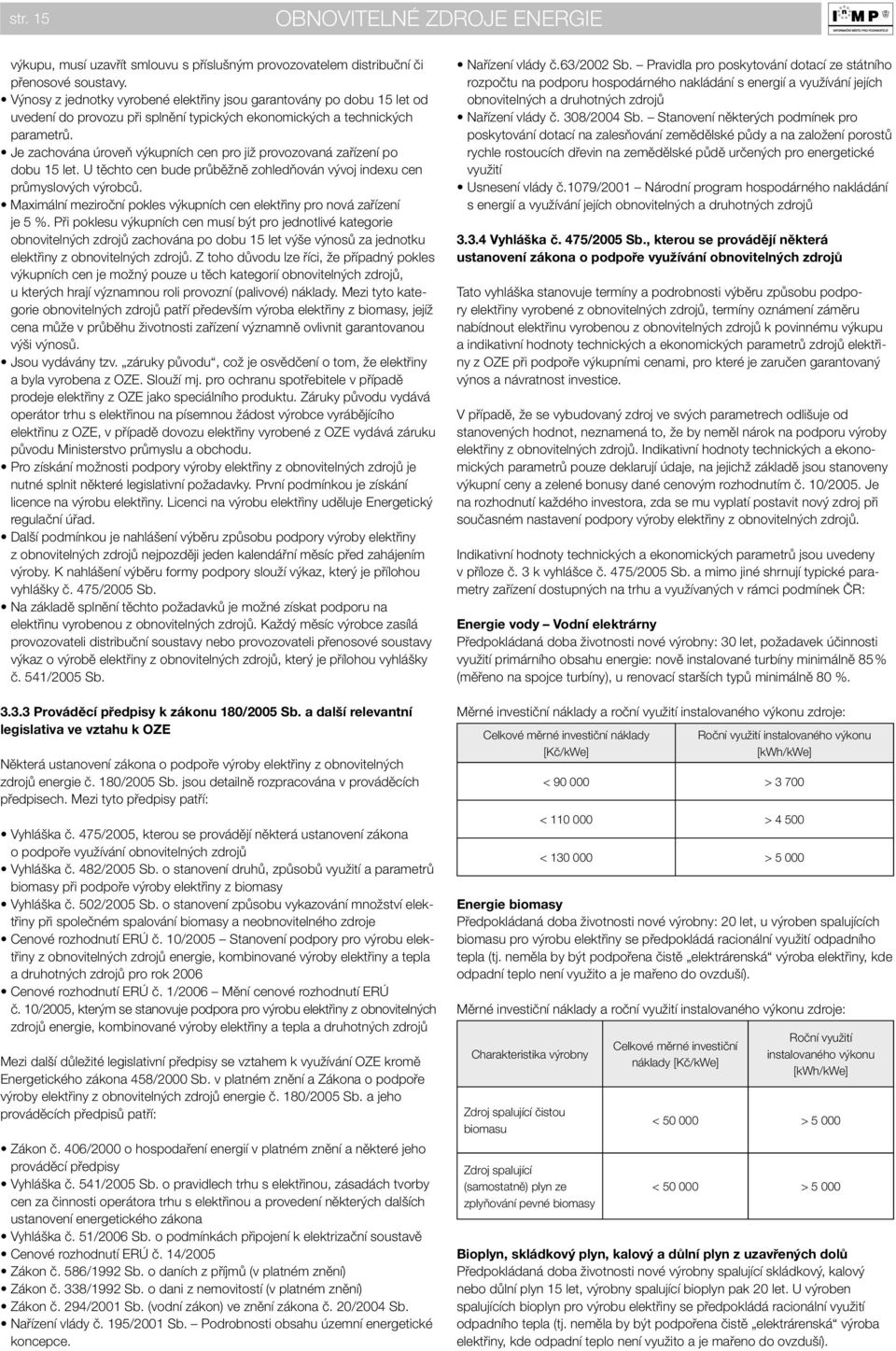 Je zachována úroveň výkupních cen pro již provozovaná zařízení po dobu 15 let. U těchto cen bude průběžně zohledňován vývoj indexu cen průmyslových výrobců.