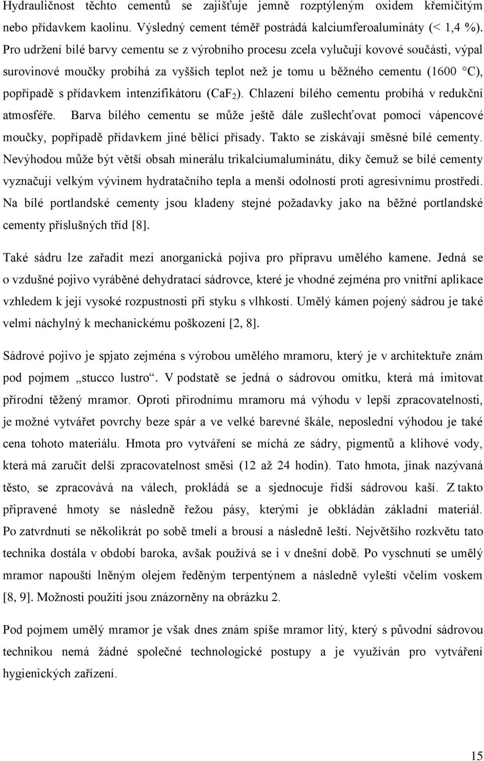 intenzifikátoru (CaF 2 ). Chlazení bílého cementu probíhá v redukční atmosféře. Barva bílého cementu se může ještě dále zušlechťovat pomocí vápencové moučky, popřípadě přídavkem jiné bělící přísady.