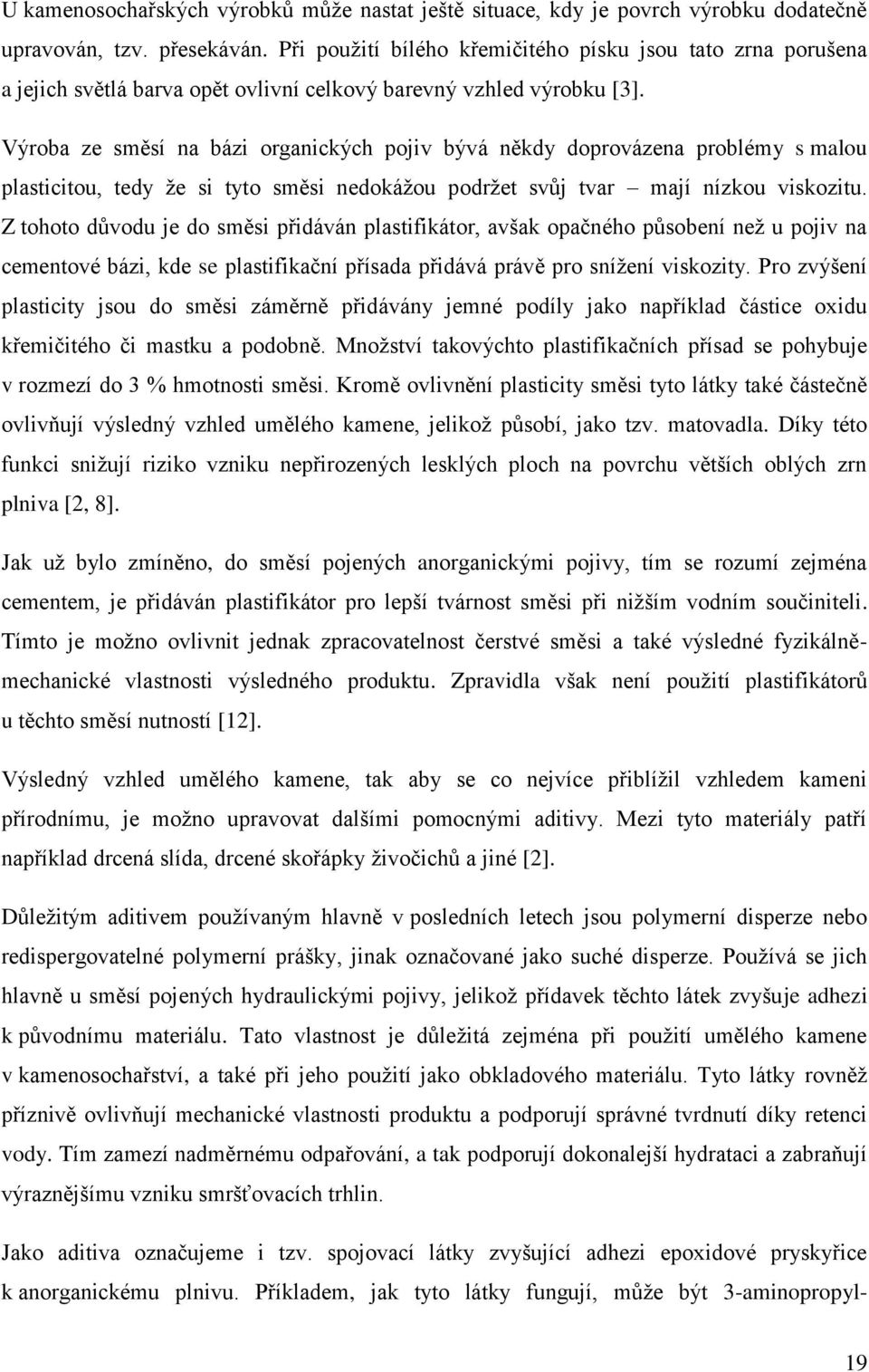 Výroba ze směsí na bázi organických pojiv bývá někdy doprovázena problémy s malou plasticitou, tedy že si tyto směsi nedokážou podržet svůj tvar mají nízkou viskozitu.