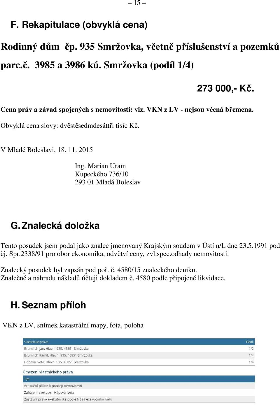 Marian Uram Kupeckého 736/10 293 01 Mladá Boleslav G. Znalecká doložka Tento posudek jsem podal jako znalec jmenovaný Krajským soudem v Ústí n/l dne 23.5.1991 pod čj. Spr.