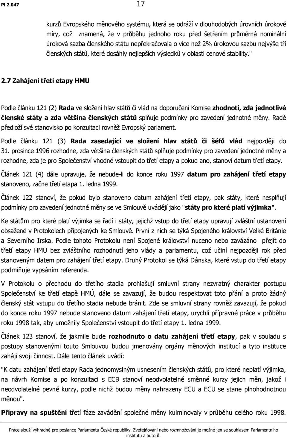 7 Zahájení třetí etapy HMU Podle článku 121 (2) Rada ve složení hlav států či vlád na doporučení Komise zhodnotí, zda jednotlivé členské státy a zda většina členských států splňuje podmínky pro