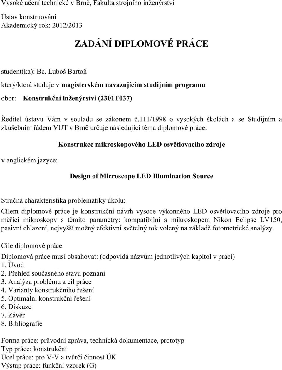 111/1998 o vysokých školách a se Studijním a zkušebním řádem VUT v Brně určuje následující téma diplomové práce: v anglickém jazyce: Konstrukce mikroskopového LED osvětlovacího zdroje Design of