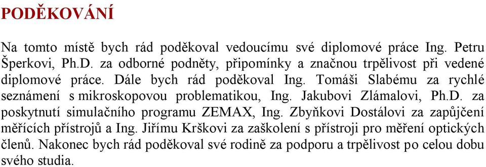 Zbyňkovi Dostálovi za zapůjčení měřících přístrojů a Ing. Jiřímu Krškovi za zaškolení s přístroji pro měření optických členů.