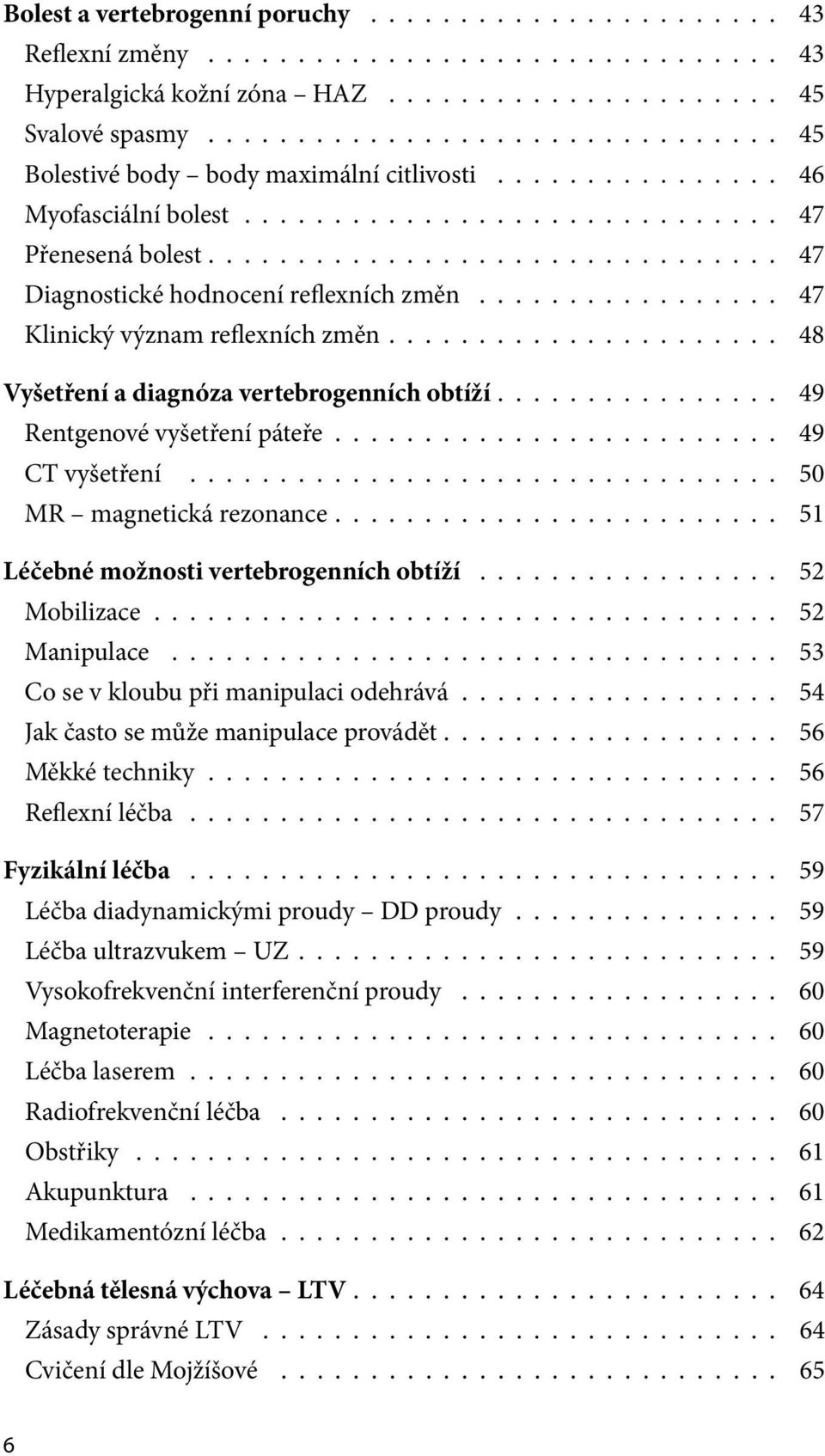 ............................... 47 Diagnostické hodnocení reflexních změn................. 47 Klinický význam reflexních změn...................... 48 Vyšetření a diagnóza vertebrogenních obtíží.