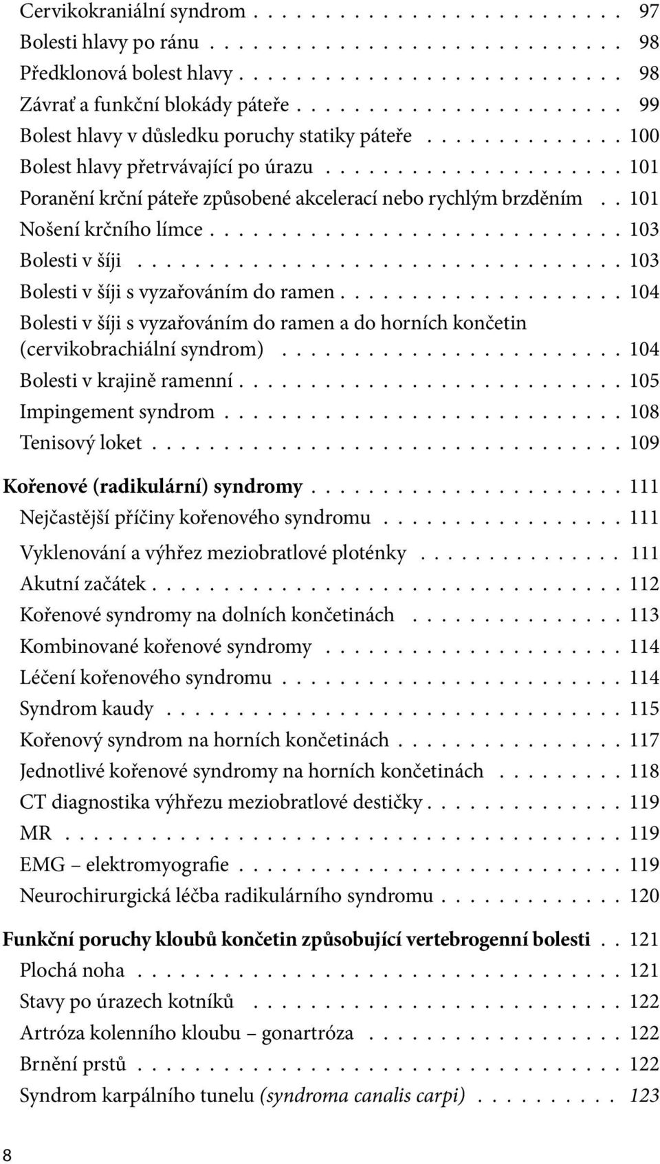 . 101 Nošení krčního límce............................ 103 Bolesti v šíji.................................. 103 Bolesti v šíji s vyzařováním do ramen.