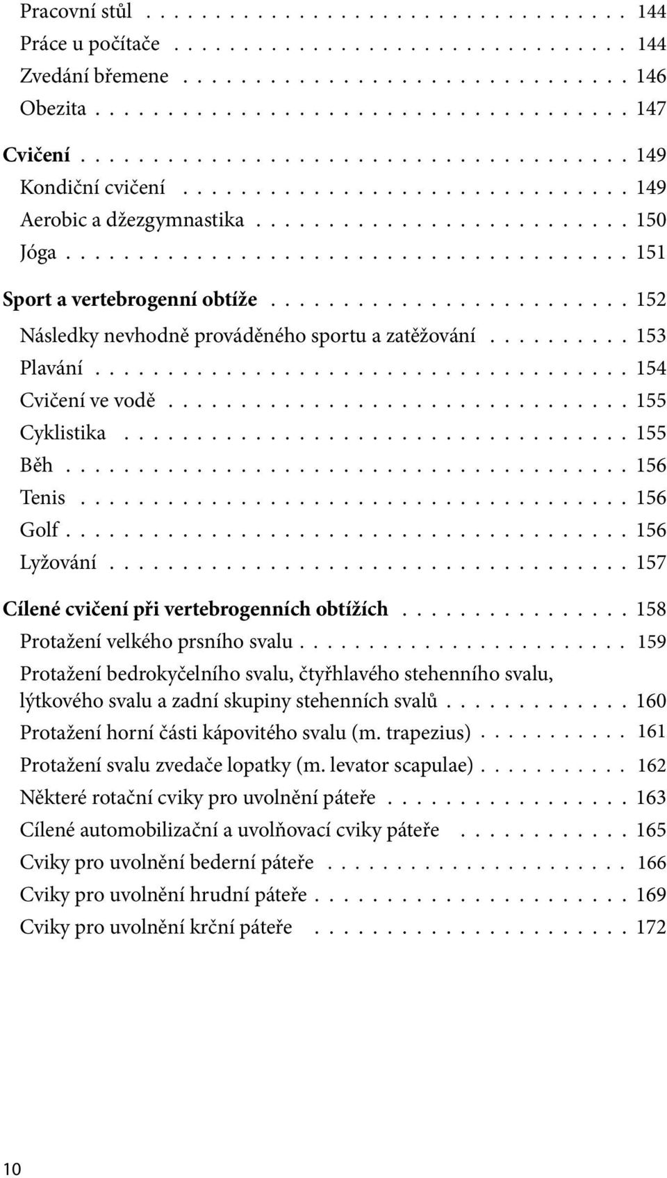 ........................ 152 Následky nevhodně prováděného sportu a zatěžování.......... 153 Plavání..................................... 154 Cvičení ve vodě................................ 155 Cyklistika.