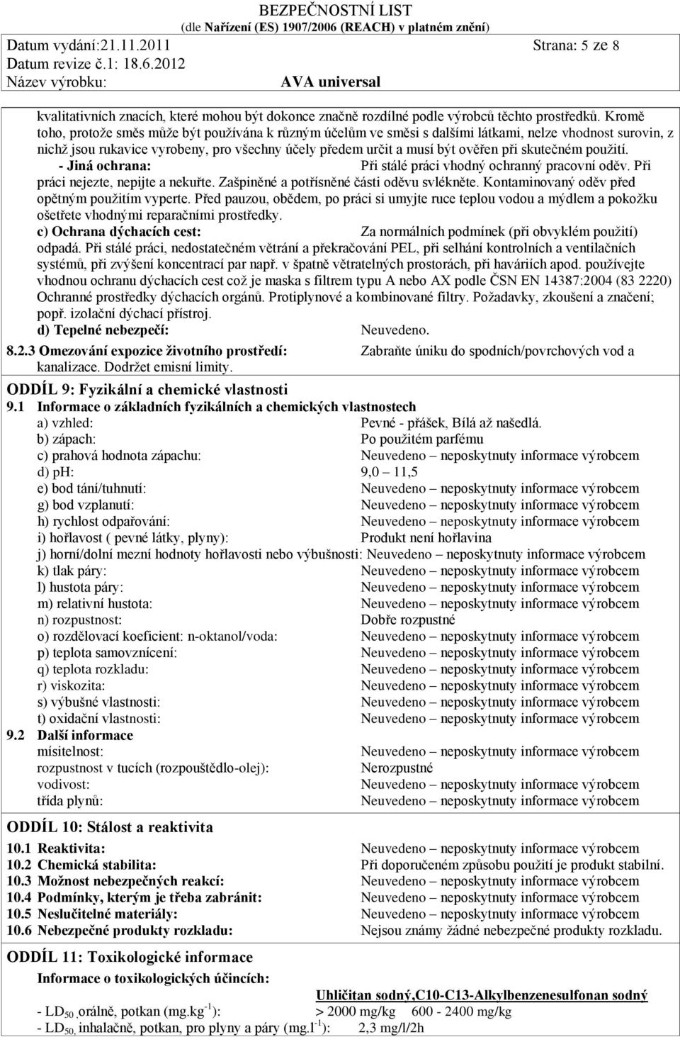 skutečném použití. - Jiná ochrana: Při stálé práci vhodný ochranný pracovní oděv. Při práci nejezte, nepijte a nekuřte. Zašpiněné a potřísněné části oděvu svlékněte.