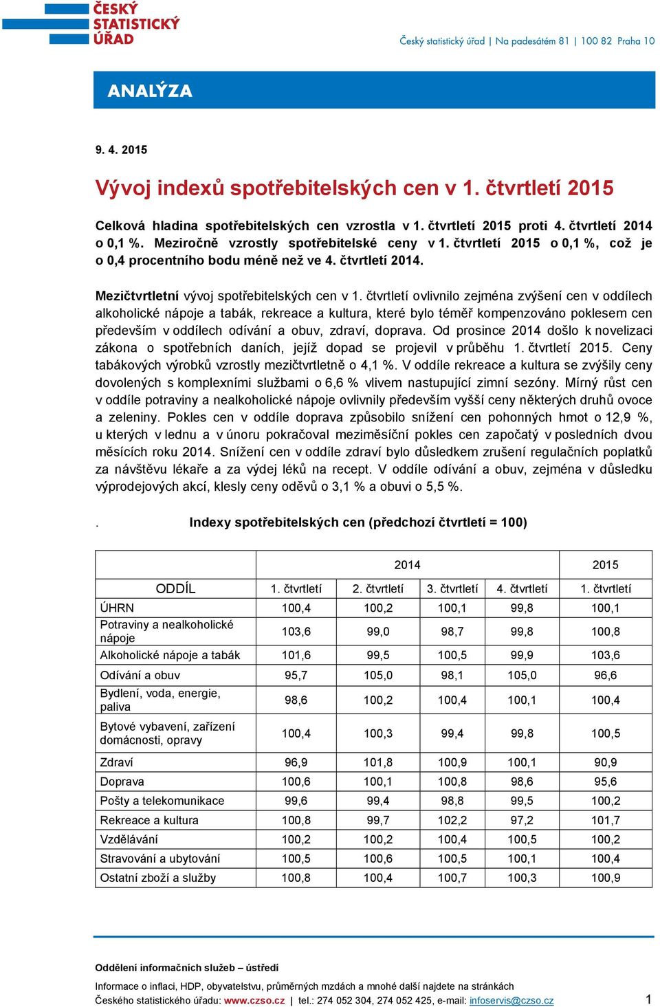 čtvrtletí ovlivnilo zejména zvýšení cen v oddílech alkoholické nápoje a tabák, rekreace a kultura, které bylo téměř kompenzováno poklesem cen především v oddílech odívání a obuv, zdraví, doprava.