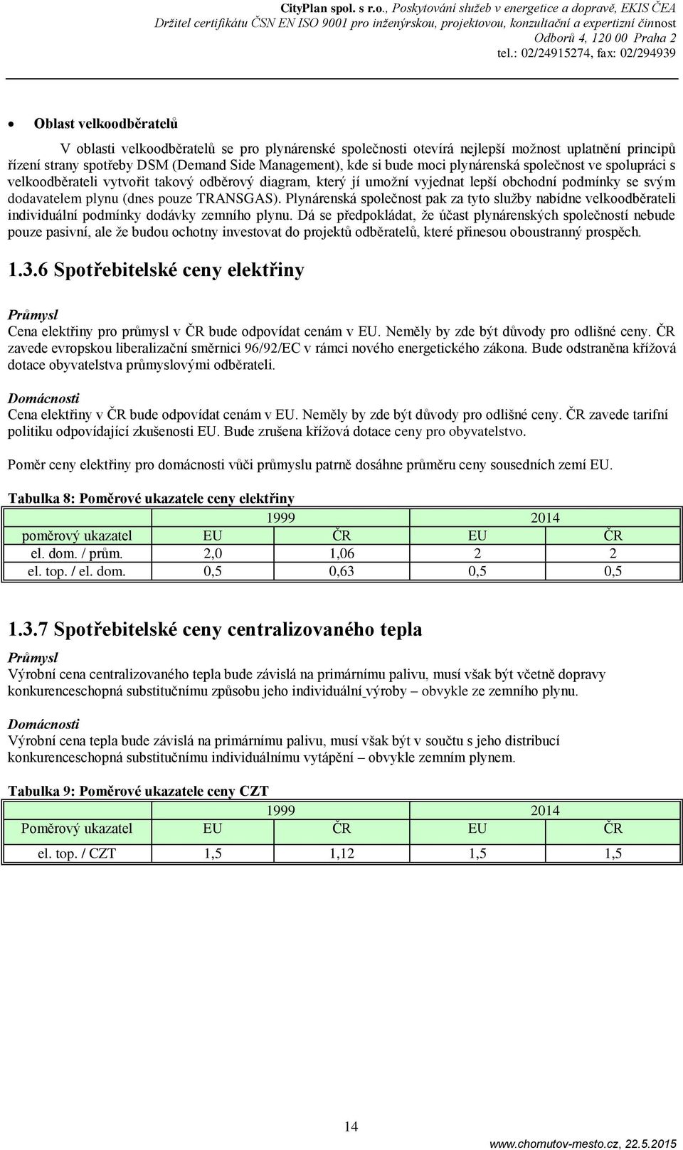 Plynárenská společnost pak za tyto služby nabídne velkoodběrateli individuální podmínky dodávky zemního plynu.