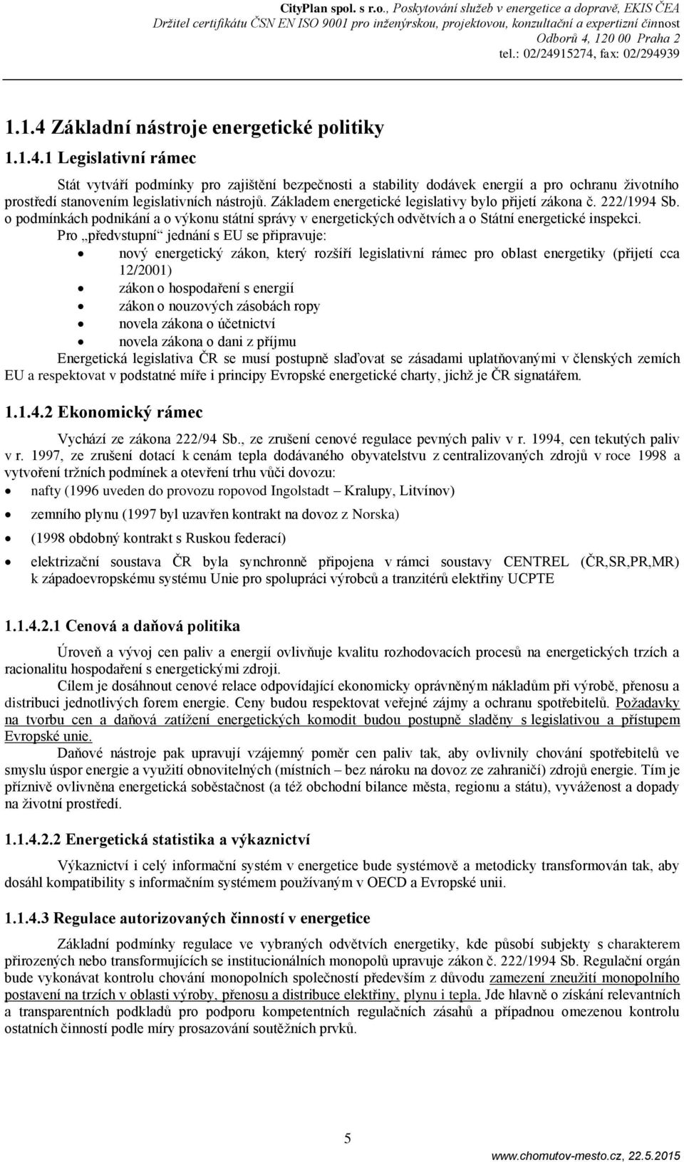 Pro předvstupní jednání s EU se připravuje: nový energetický zákon, který rozšíří legislativní rámec pro oblast energetiky (přijetí cca 12/21) zákon o hospodaření s energií zákon o nouzových zásobách