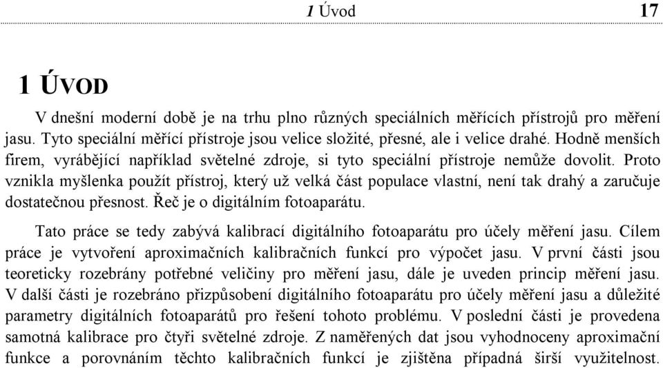 Proto vznikla myšlenka použít přístroj, který už velká část populace vlastní, není tak drahý a zaručuje dostatečnou přesnost. Řeč je o digitálním fotoaparátu.