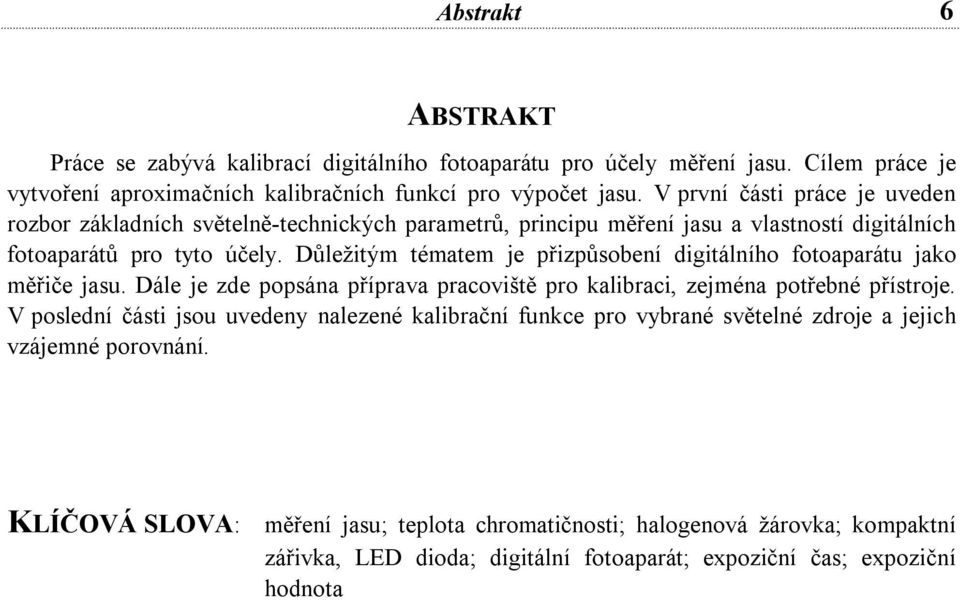 Důležitým tématem je přizpůsobení digitálního fotoaparátu jako měřiče jasu. Dále je zde popsána příprava pracoviště pro kalibraci, zejména potřebné přístroje.