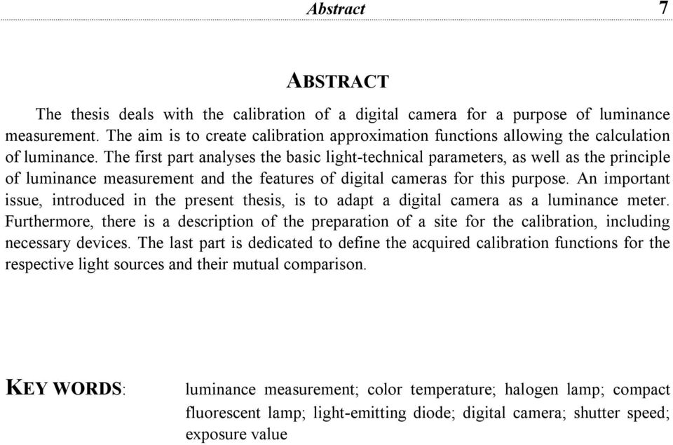 The first part analyses the basic light-technical parameters, as well as the principle of luminance measurement and the features of digital cameras for this purpose.