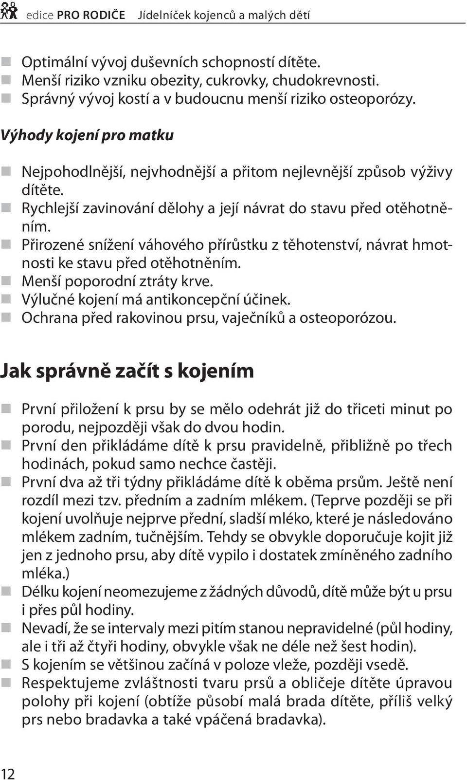 Rychlejší zavinování dělohy a její návrat do stavu před otěhotněním. Přirozené snížení váhového přírůstku z těhotenství, návrat hmotnosti ke stavu před otěhotněním. Menší poporodní ztráty krve.