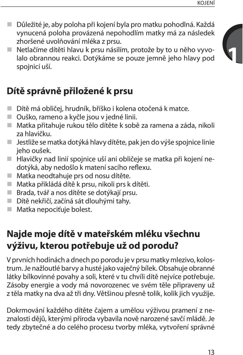 1 Dítě správně přiložené k prsu Dítě má obličej, hrudník, bříško i kolena otočená k matce. Ouško, rameno a kyčle jsou v jedné linii.