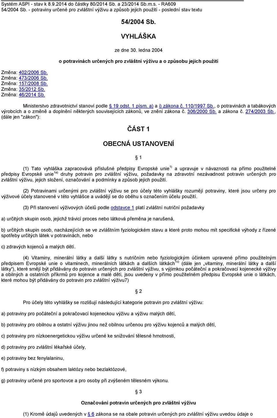 ledna 2004 o potravinách určených pro zvláštní výživu a o způsobu jejich použití Ministerstvo zdravotnictví stanoví podle 19 odst. 1 písm. a) a i) zákona č. 110/1997 Sb.