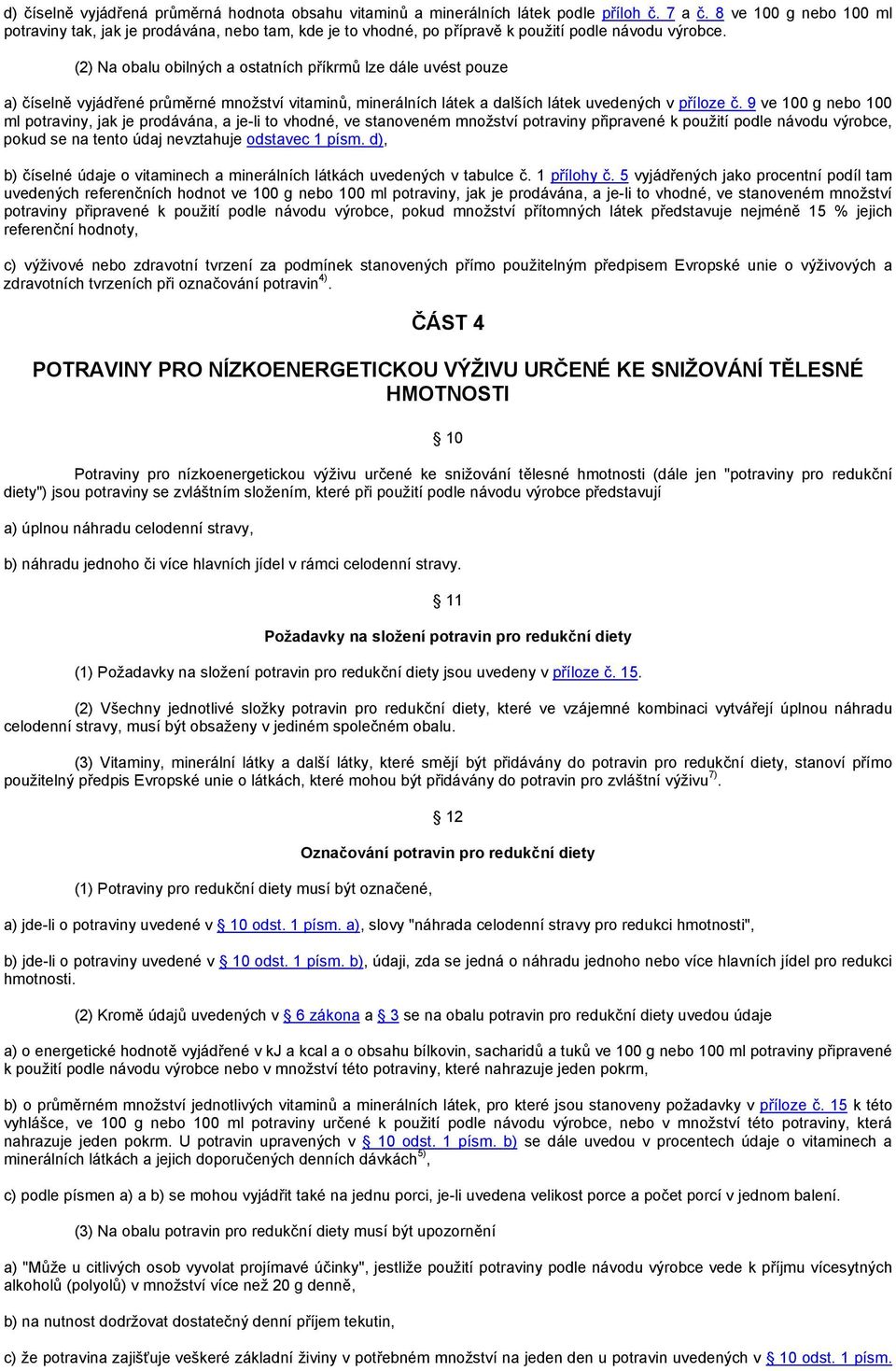 (2) Na obalu obilných a ostatních příkrmů lze dále uvést pouze a) číselně vyjádřené průměrné množství vitaminů, minerálních látek a dalších látek uvedených v příloze č.