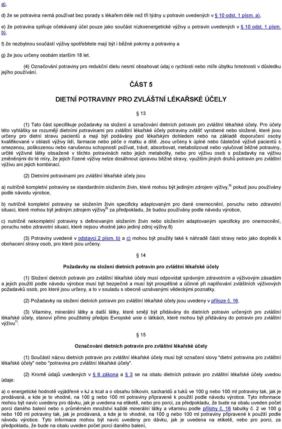 b), f) že nezbytnou součástí výživy spotřebitele mají být i běžné pokrmy a potraviny a g) že jsou určeny osobám starším 18 let.