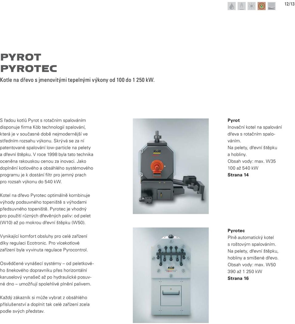 Skrývá se za ní patentované spalování low-particle na pelety a dřevní štěpku. V roce 1998 byla tato technika oceněna rakouskou cenou za inovaci.