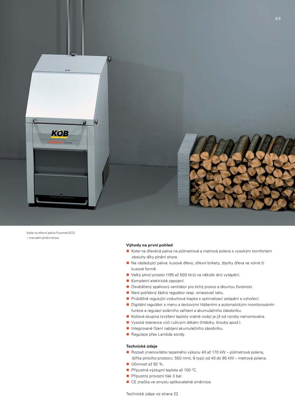 Osvědčený spalinový ventilátor pro tichý provoz a dlouhou životnost. Není potřebný žádný regulátor resp. omezovač tahu. Průběžně regulující vzduchová klapka s optimalizací zatápění a vyhoření.