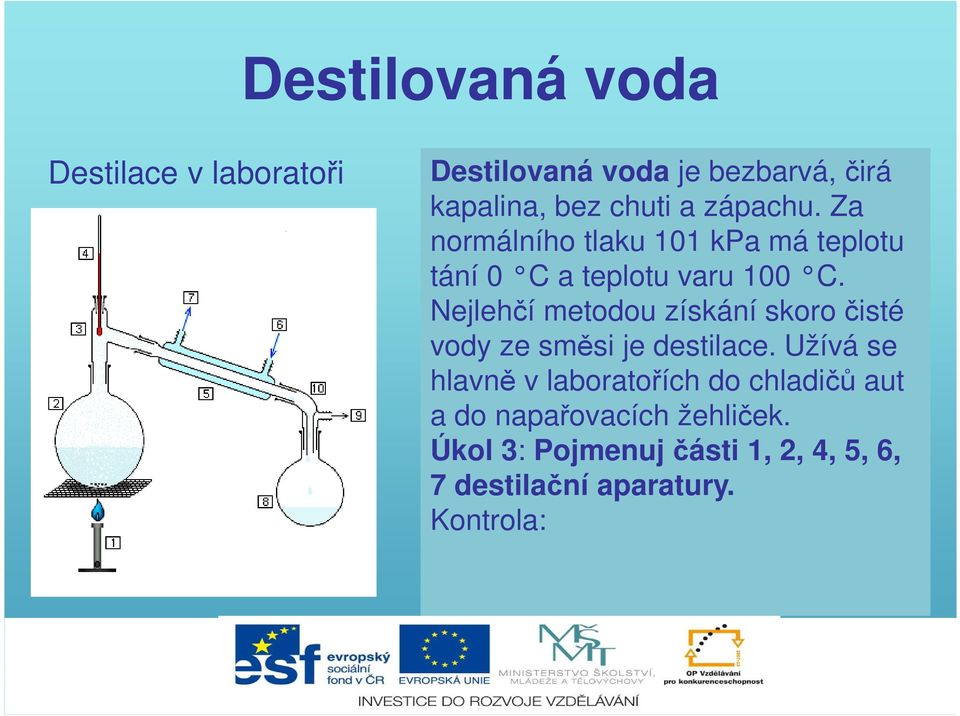 Užívá se hlavně v laboratořích do chladičů aut a do napařovacích žehliček.