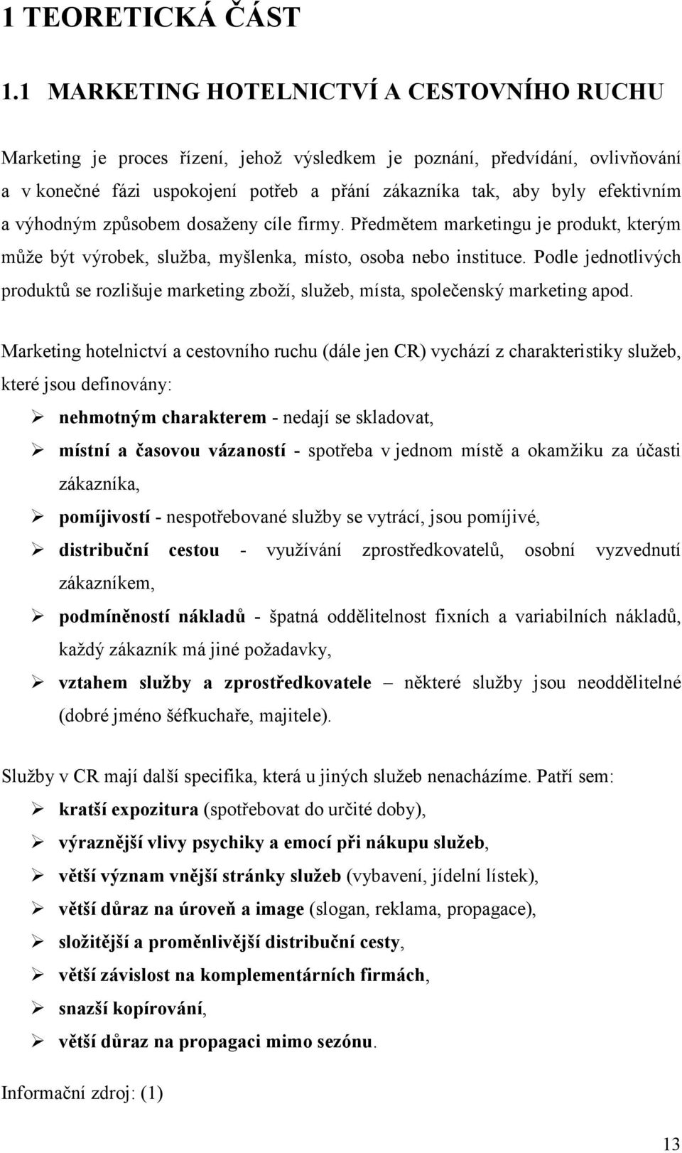 výhdným způsbem dsaženy cíle firmy. Předmětem marketingu je prdukt, kterým může být výrbek, služba, myšlenka, míst, sba neb instituce.