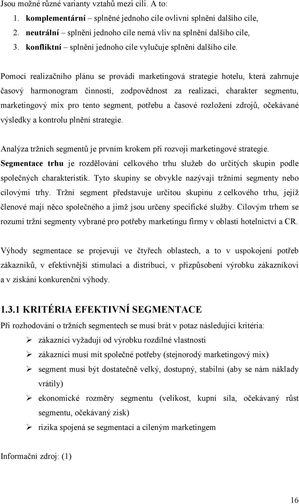 Pmcí realizačníh plánu se prvádí marketingvá strategie htelu, která zahrnuje časvý harmngram činnstí, zdpvědnst za realizaci, charakter segmentu, marketingvý mix pr tent segment, ptřebu a časvé