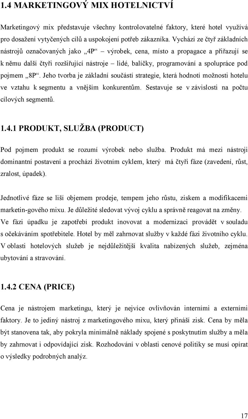 Jeh tvrba je základní sučástí strategie, která hdntí mžnsti htelu ve vztahu k segmentu a vnějším knkurentům. Sestavuje se v závislsti na pčtu cílvých segmentů. 1.4.