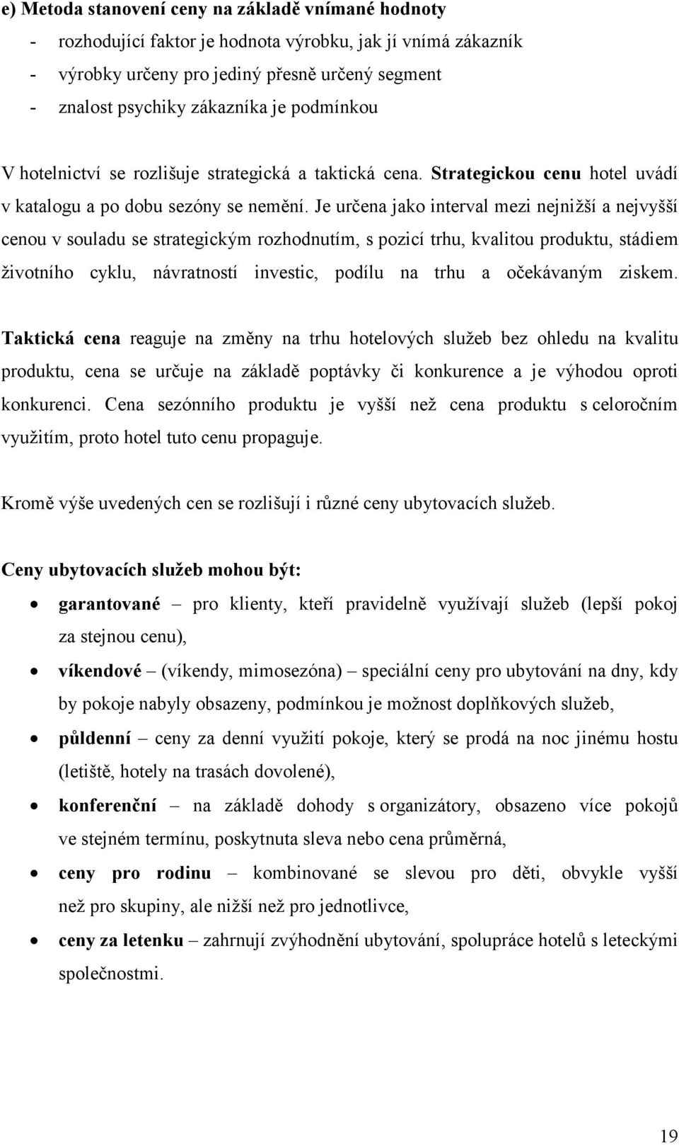 Je určena jak interval mezi nejnižší a nejvyšší cenu v suladu se strategickým rzhdnutím, s pzicí trhu, kvalitu prduktu, stádiem živtníh cyklu, návratnstí investic, pdílu na trhu a čekávaným ziskem.