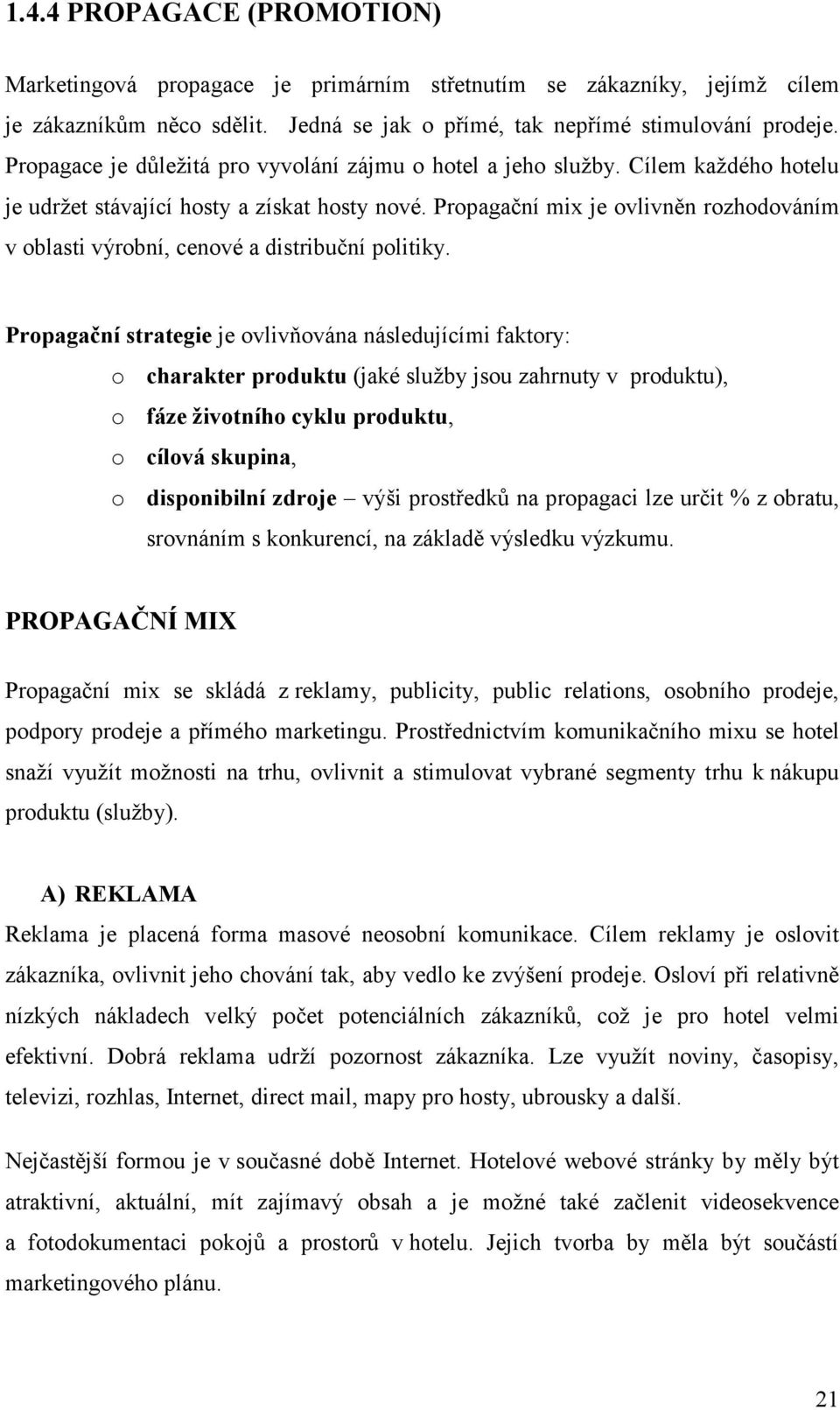 Prpagační strategie je vlivňvána následujícími faktry: charakter prduktu (jaké služby jsu zahrnuty v prduktu), fáze živtníh cyklu prduktu, cílvá skupina, dispnibilní zdrje výši prstředků na prpagaci