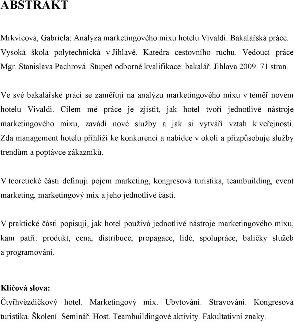 Cílem mé práce je zjistit, jak htel tvří jedntlivé nástrje marketingvéh mixu, zavádí nvé služby a jak si vytváří vztah k veřejnsti.