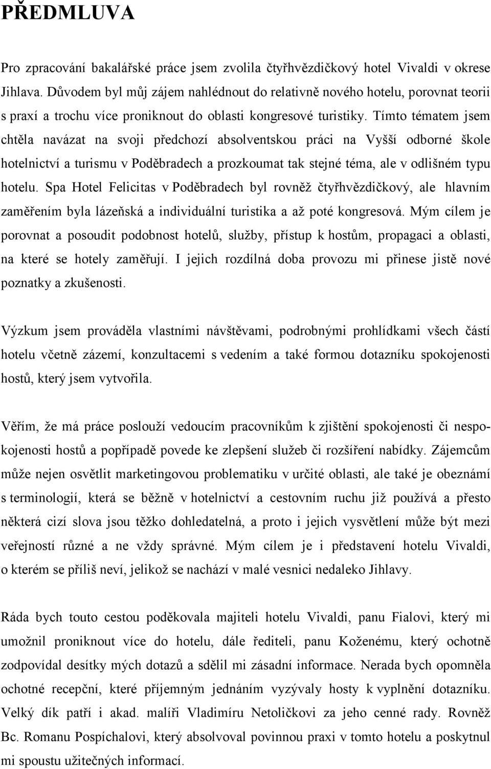 Tímt tématem jsem chtěla navázat na svji předchzí abslventsku práci na Vyšší dbrné škle htelnictví a turismu v Pděbradech a przkumat tak stejné téma, ale v dlišném typu htelu.