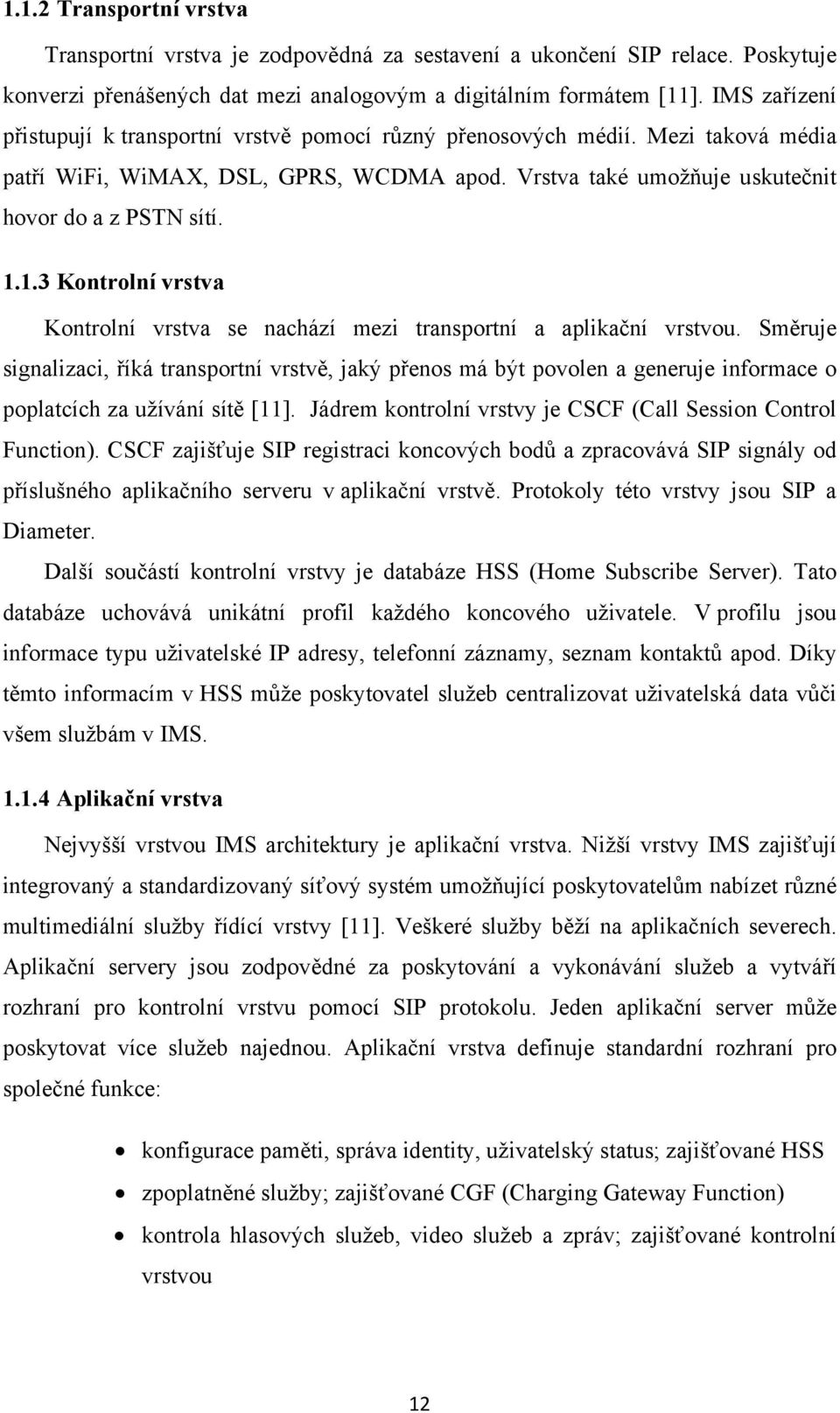 1.3 Kontrolní vrstva Kontrolní vrstva se nachází mezi transportní a aplikační vrstvou.