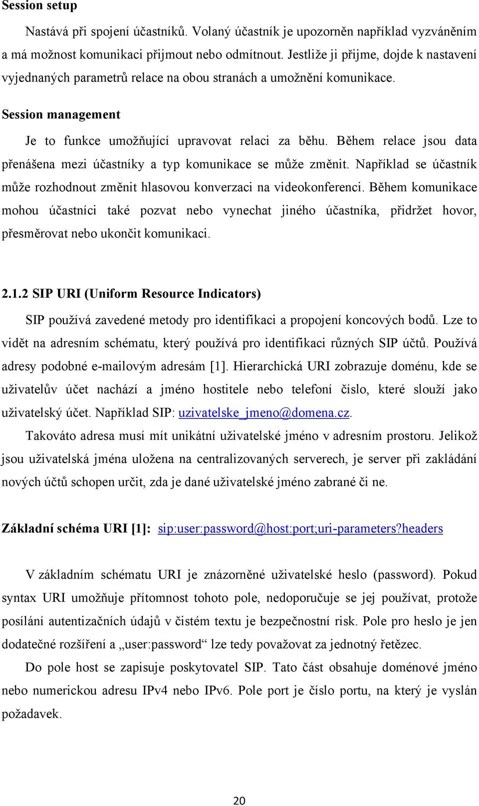 Během relace jsou data přenášena mezi účastníky a typ komunikace se může změnit. Například se účastník může rozhodnout změnit hlasovou konverzaci na videokonferenci.