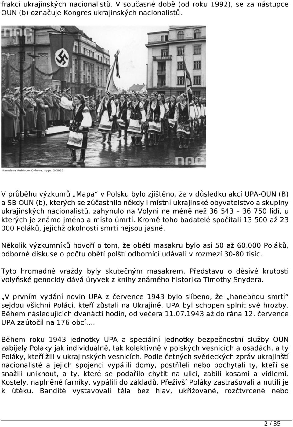 na Volyni ne méně než 36 543 36 750 lidí, u kterých je známo jméno a místo úmrtí. Kromě toho badatelé spočítali 13 500 až 23 000 Poláků, jejichž okolnosti smrti nejsou jasné.