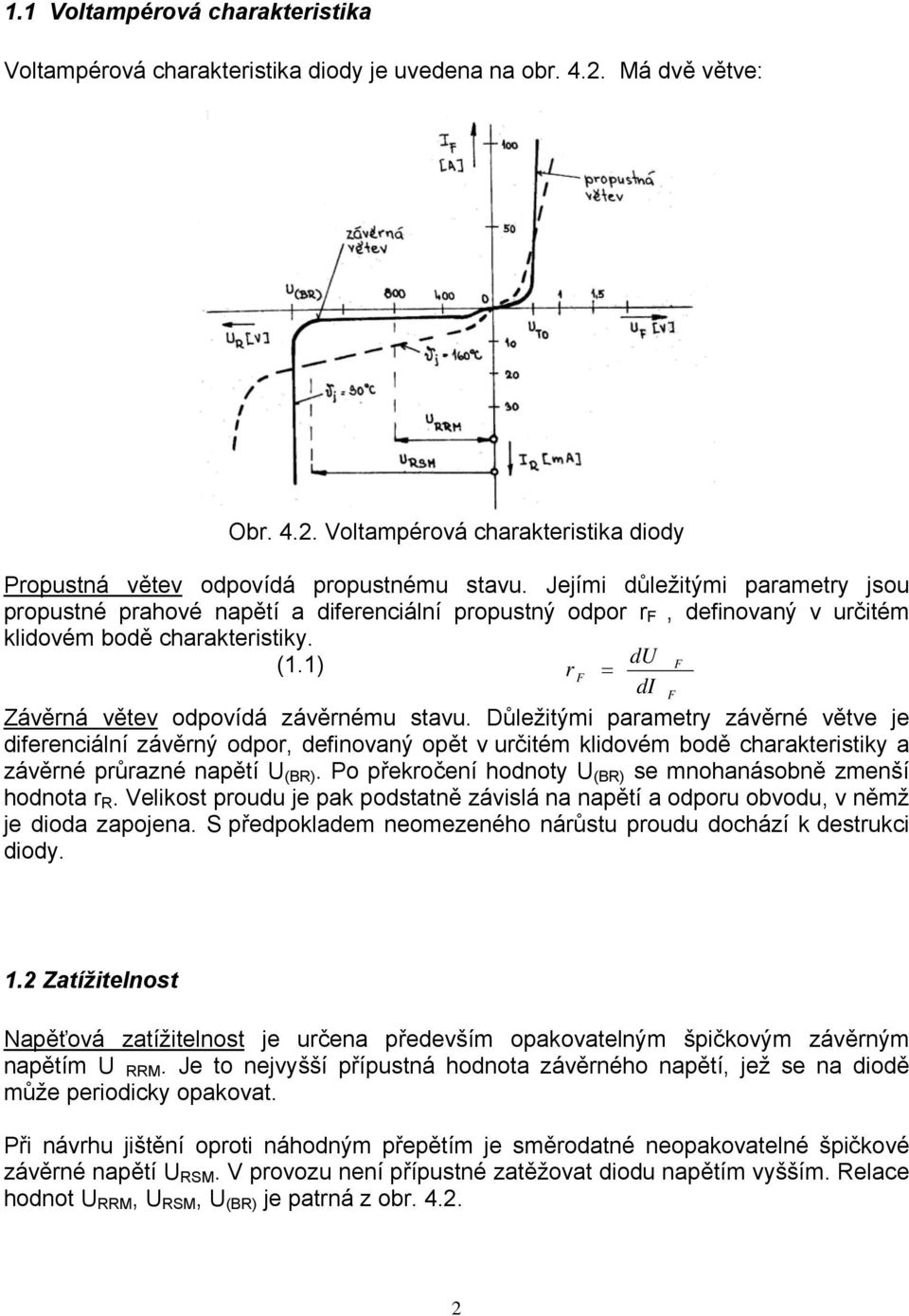 Důležitými parametry závěrné větve je diferenciální závěrný odpor, definovaný opět v určitém klidovém bodě charakteristiky a závěrné průrazné napětí U (BR).