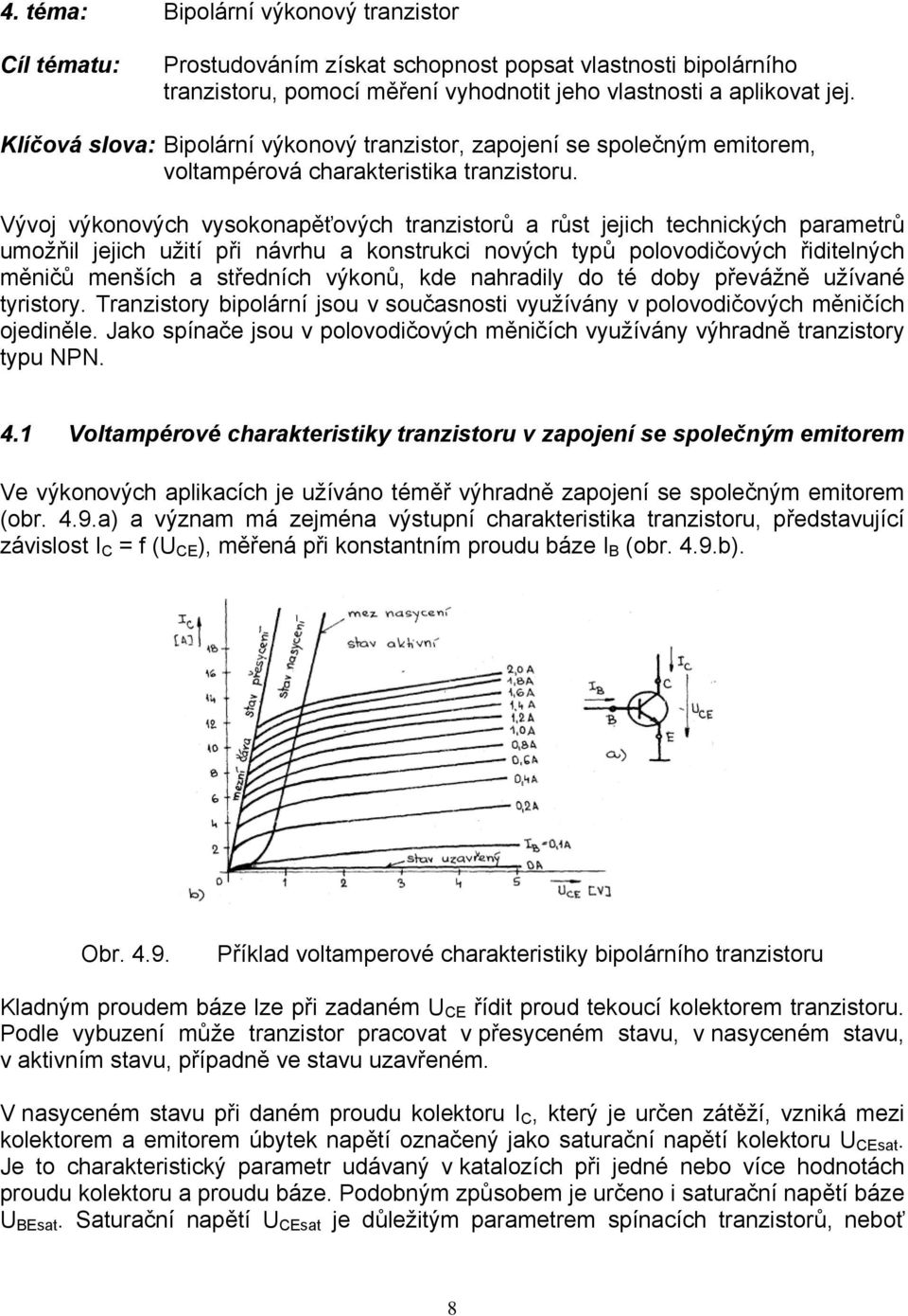 Vývoj výkonových vysokonapěťových tranzistorů a růst jejich technických parametrů umožňil jejich užití při návrhu a konstrukci nových typů polovodičových řiditelných měničů menších a středních