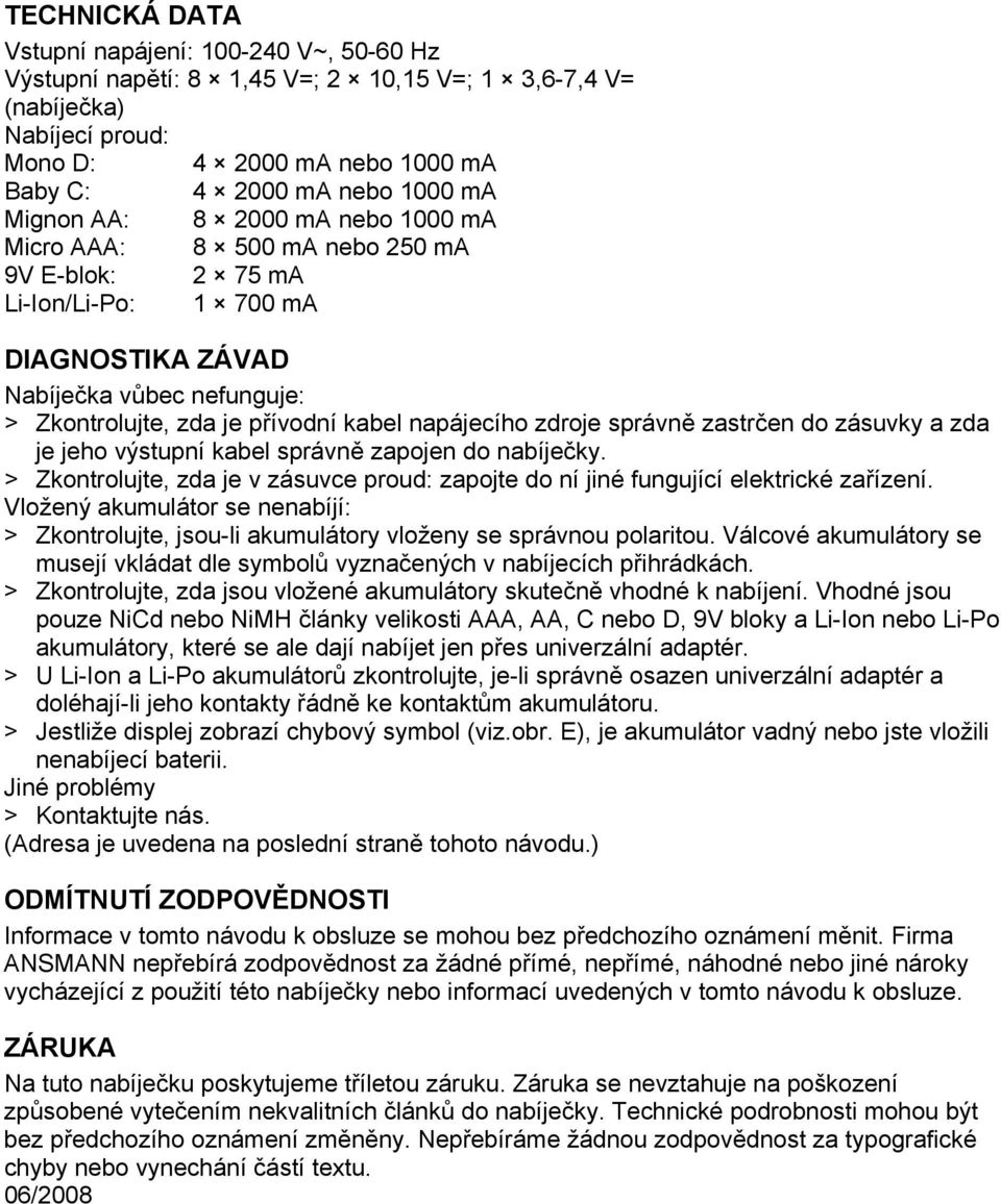 napájecího zdroje správně zastrčen do zásuvky a zda je jeho výstupní kabel správně zapojen do nabíječky. > Zkontrolujte, zda je v zásuvce proud: zapojte do ní jiné fungující elektrické zařízení.